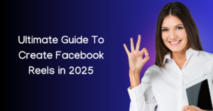 Ultimate Guide To Create Facebook Reels in 2025